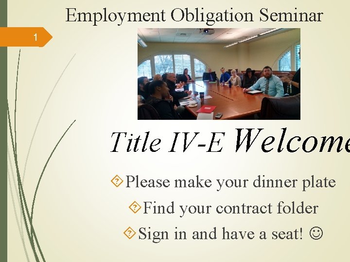 Employment Obligation Seminar 1 Title IV-E Welcome Please make your dinner plate Find your