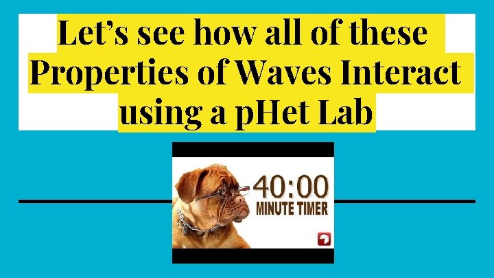 Let’s see how all of these Properties of Waves Interact using a p. Het