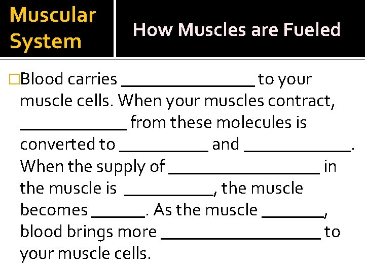 Muscular System How Muscles are Fueled �Blood carries ________ to your muscle cells. When