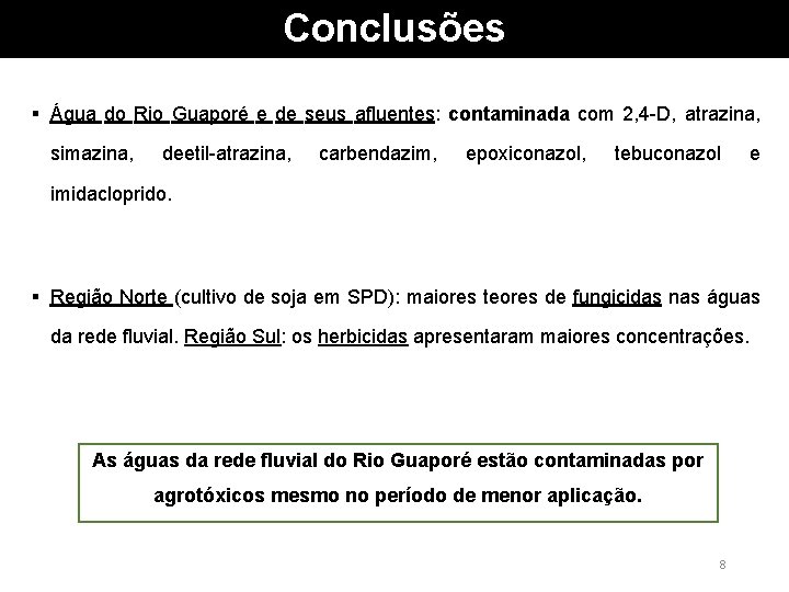 Conclusões § Água do Rio Guaporé e de seus afluentes: contaminada com 2, 4