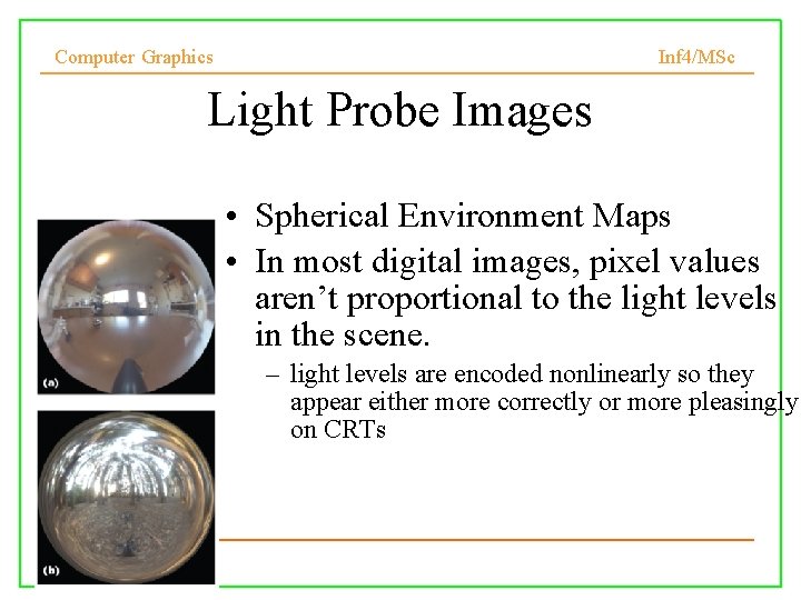 Computer Graphics Inf 4/MSc Light Probe Images • Spherical Environment Maps • In most