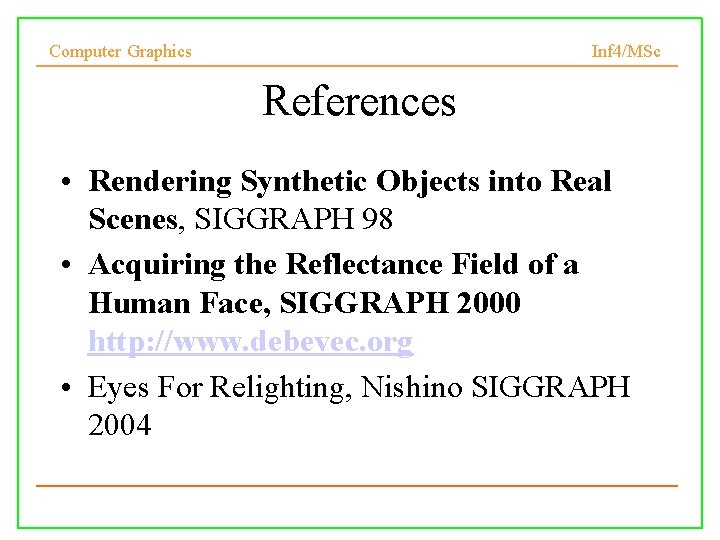 Computer Graphics Inf 4/MSc References • Rendering Synthetic Objects into Real Scenes, SIGGRAPH 98