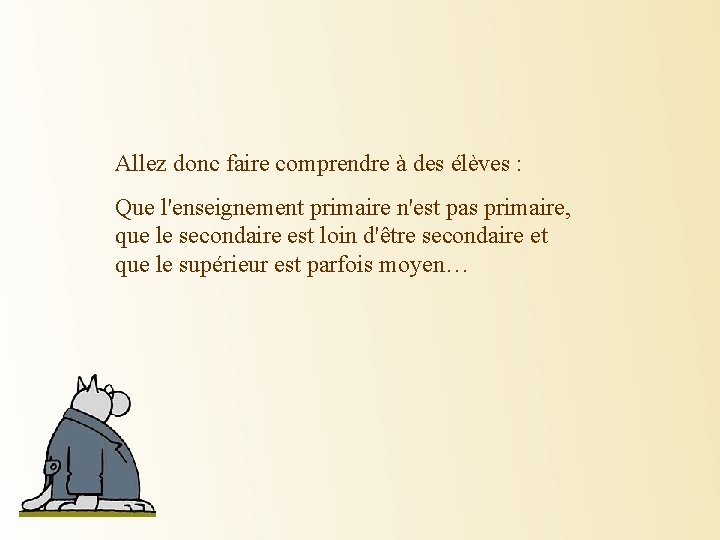 Allez donc faire comprendre à des élèves : Que l'enseignement primaire n'est pas primaire,