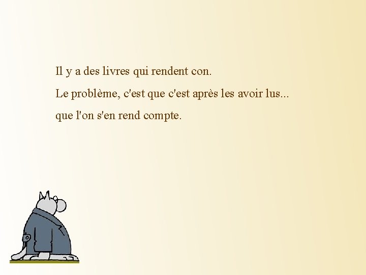 Il y a des livres qui rendent con. Le problème, c'est que c'est après