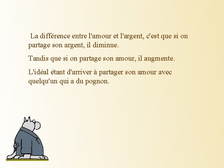 La différence entre l'amour et l'argent, c'est que si on partage son argent, il