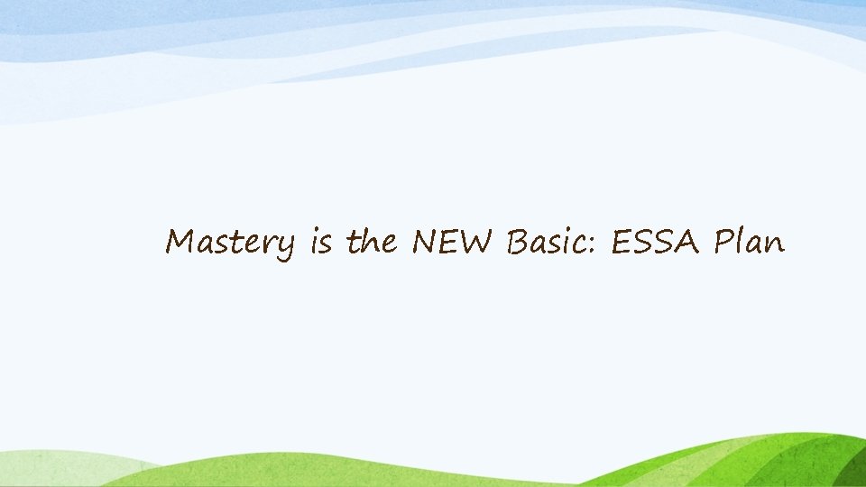 Mastery is the NEW Basic: ESSA Plan 