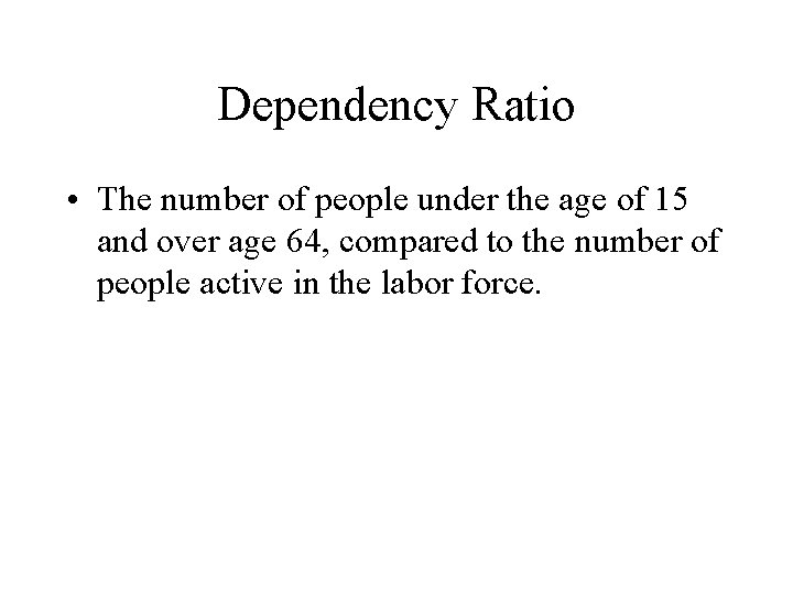 Dependency Ratio • The number of people under the age of 15 and over