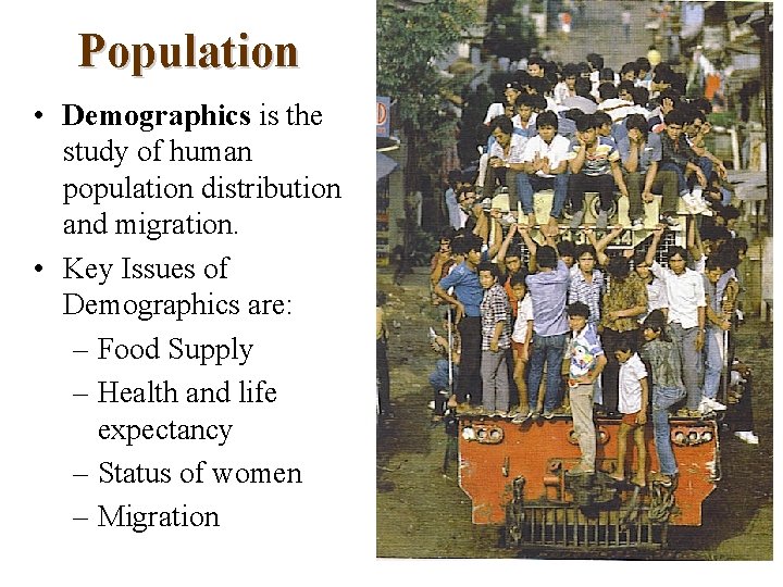 Population • Demographics is the study of human population distribution and migration. • Key