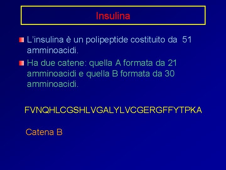 Insulina L’insulina è un polipeptide costituito da 51 amminoacidi. Ha due catene: quella A