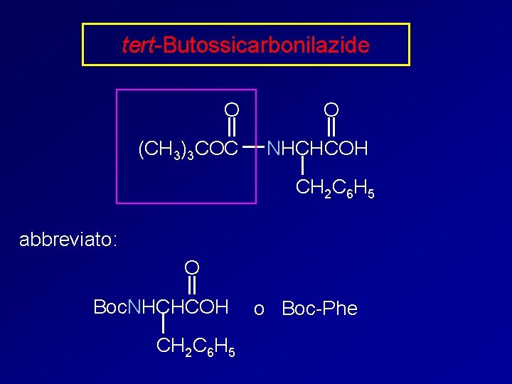 tert-Butossicarbonilazide O (CH 3)3 COC O NHCHCOH CH 2 C 6 H 5 abbreviato: