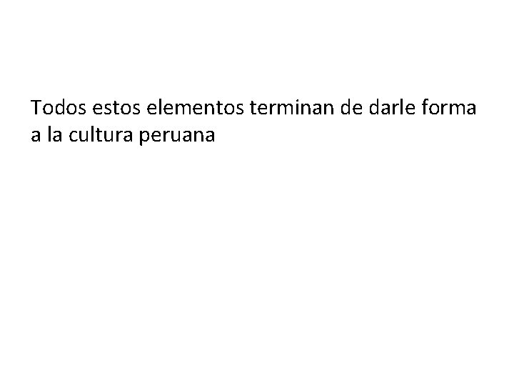 Todos estos elementos terminan de darle forma a la cultura peruana 