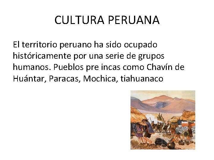 CULTURA PERUANA El territorio peruano ha sido ocupado históricamente por una serie de grupos