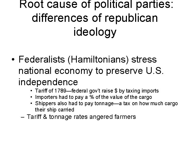 Root cause of political parties: differences of republican ideology • Federalists (Hamiltonians) stress national