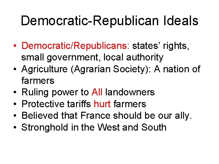 Democratic-Republican Ideals • Democratic/Republicans: states’ rights, small government, local authority • Agriculture (Agrarian Society):
