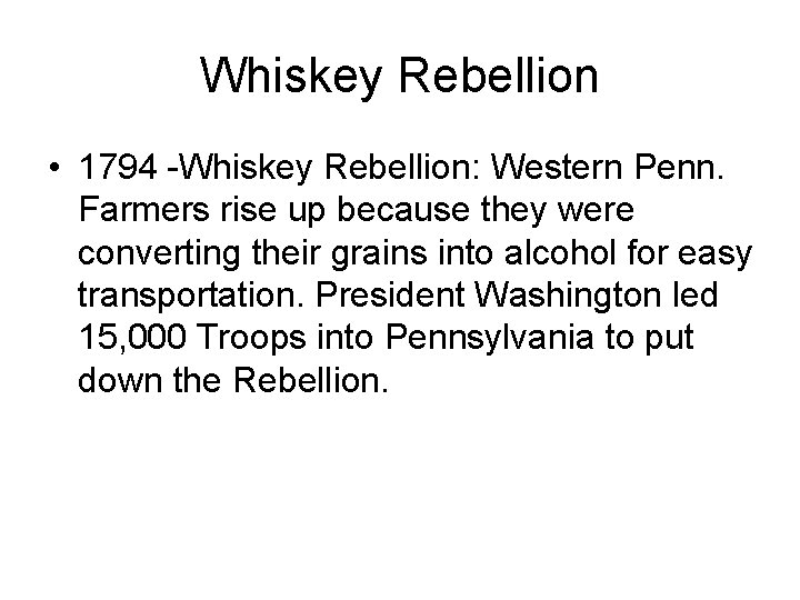 Whiskey Rebellion • 1794 -Whiskey Rebellion: Western Penn. Farmers rise up because they were