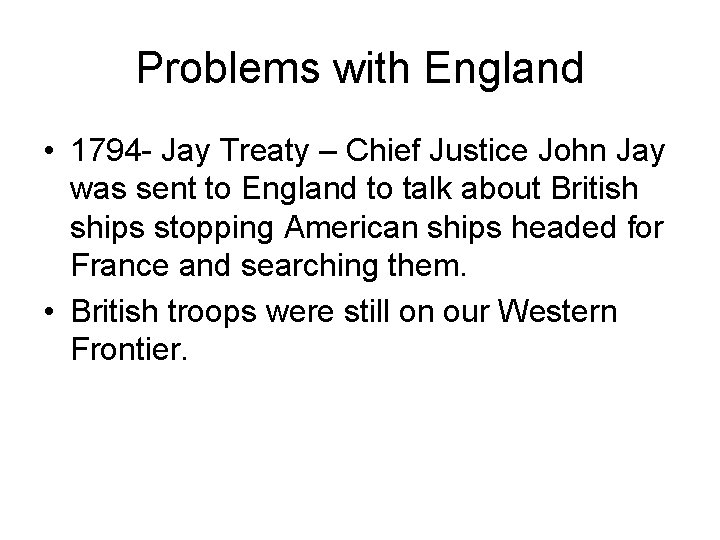 Problems with England • 1794 - Jay Treaty – Chief Justice John Jay was