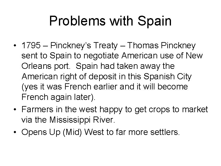 Problems with Spain • 1795 – Pinckney’s Treaty – Thomas Pinckney sent to Spain