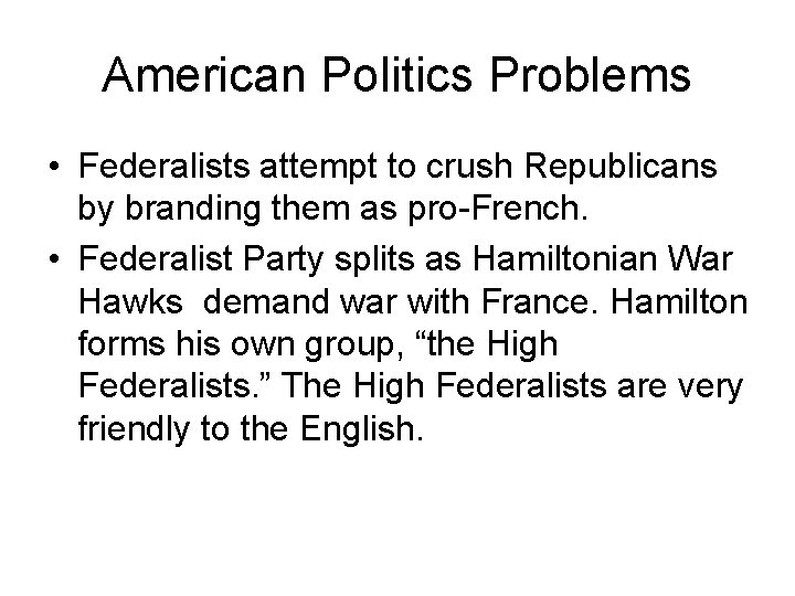 American Politics Problems • Federalists attempt to crush Republicans by branding them as pro-French.
