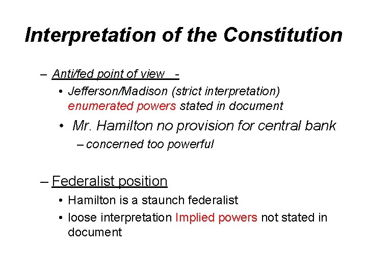 Interpretation of the Constitution – Anti/fed point of view • Jefferson/Madison (strict interpretation) enumerated