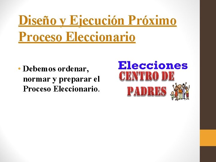 Diseño y Ejecución Próximo Proceso Eleccionario • Debemos ordenar, normar y preparar el Proceso