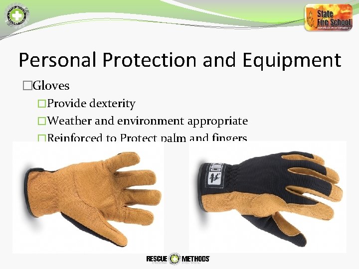 Personal Protection and Equipment �Gloves �Provide dexterity �Weather and environment appropriate �Reinforced to Protect