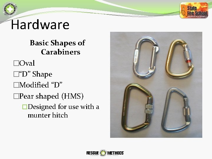 Hardware Basic Shapes of Carabiners �Oval �“D” Shape �Modified “D” �Pear shaped (HMS) �Designed