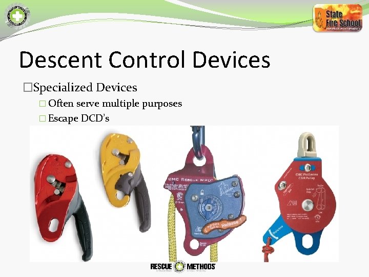 Descent Control Devices �Specialized Devices � Often serve multiple purposes � Escape DCD’s 