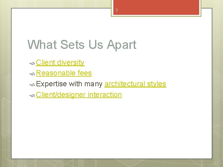 3 What Sets Us Apart Client diversity Reasonable fees Expertise with many architectural styles