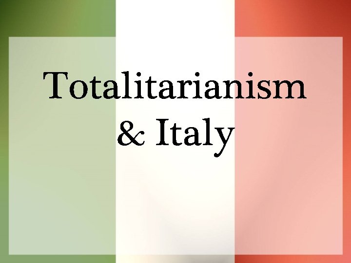 Totalitarianism & Italy 