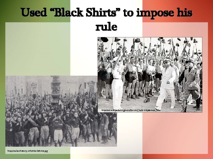 Used “Black Shirts” to impose his rule http: //en. wikipedia. org/wiki/Second_Italo-Abyssinian_War http: //italianhistory. info/blackshirts.