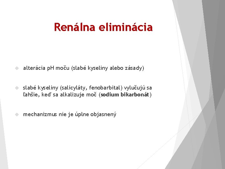 Renálna eliminácia alterácia p. H moču (slabé kyseliny alebo zásady) slabé kyseliny (salicyláty, fenobarbital)