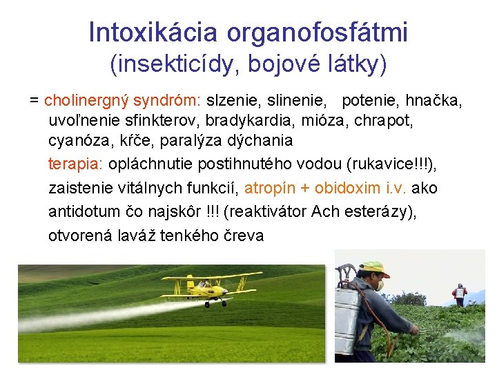 Intoxikácia organofosfátmi (insekticídy, bojové látky) = cholinergný syndróm: slzenie, slinenie, potenie, hnačka, uvoľnenie sfinkterov,