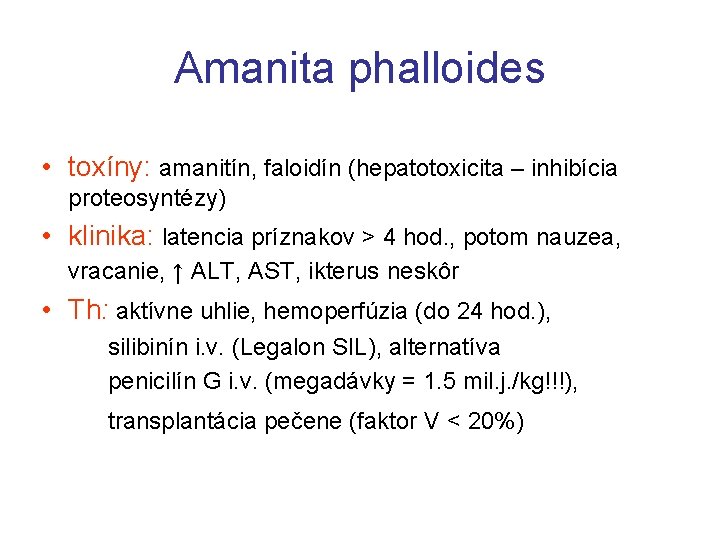 Amanita phalloides • toxíny: amanitín, faloidín (hepatotoxicita – inhibícia proteosyntézy) • klinika: latencia príznakov