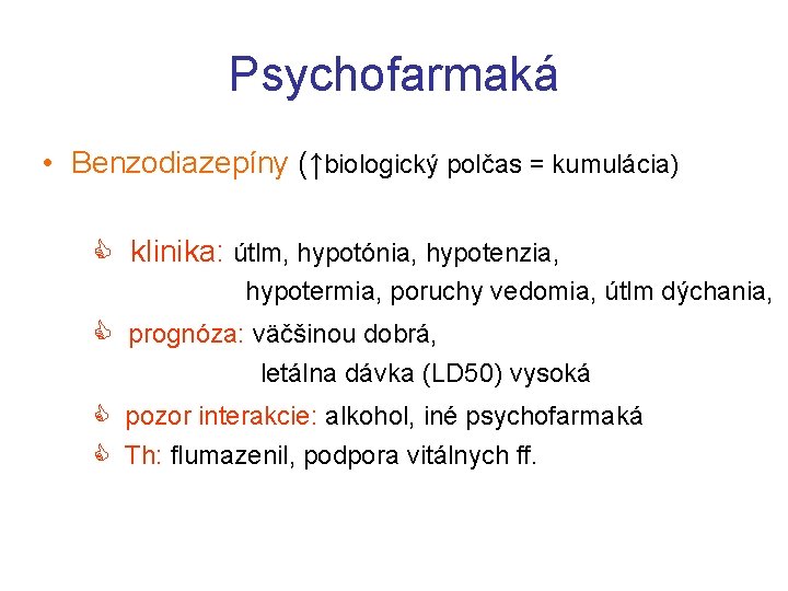 Psychofarmaká • Benzodiazepíny (↑biologický polčas = kumulácia) klinika: útlm, hypotónia, hypotenzia, hypotermia, poruchy vedomia,