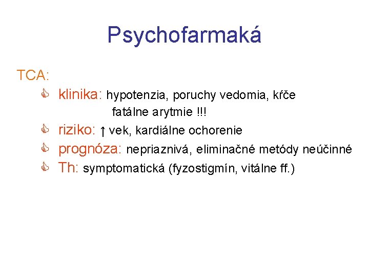 Psychofarmaká TCA: klinika: hypotenzia, poruchy vedomia, kŕče fatálne arytmie !!! riziko: ↑ vek, kardiálne