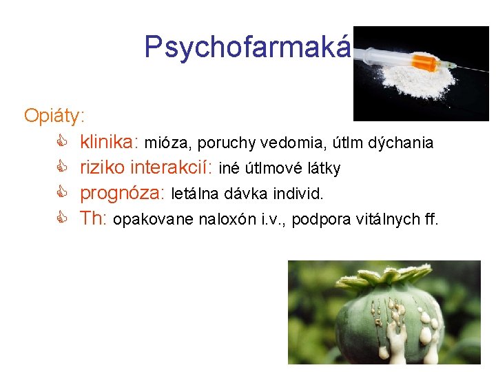 Psychofarmaká Opiáty: klinika: mióza, poruchy vedomia, útlm dýchania riziko interakcií: iné útlmové látky prognóza: