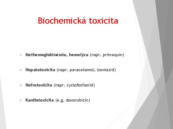 Biochemická toxicita Methemoglobinémia, hemolýza (napr. primaquin) Hepatotoxicita (napr. paracetamol, izoniazid) Nefrotoxicita (napr. cyclofosfamid) Kardiotoxicita