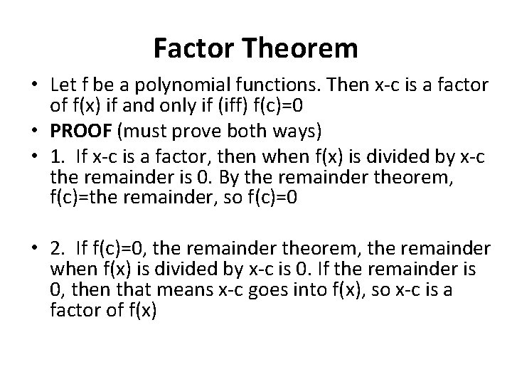 Factor Theorem • Let f be a polynomial functions. Then x-c is a factor