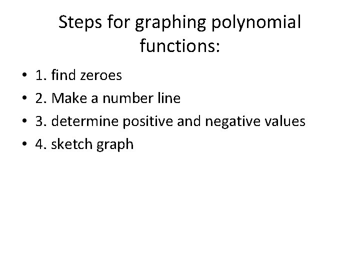 Steps for graphing polynomial functions: • • 1. find zeroes 2. Make a number