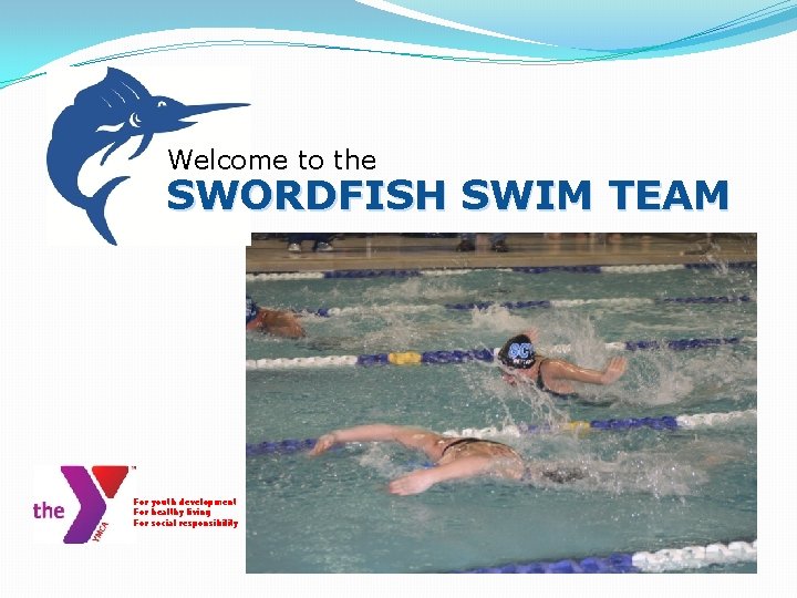 Welcome to the SWORDFISH SWIM TEAM For youth development For healthy living For social