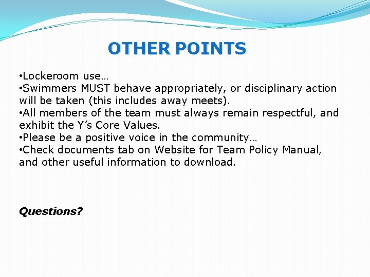 OTHER POINTS • Lockeroom use… • Swimmers MUST behave appropriately, or disciplinary action will