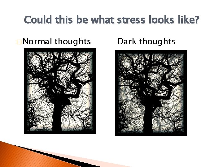 Could this be what stress looks like? � Normal thoughts Dark thoughts 