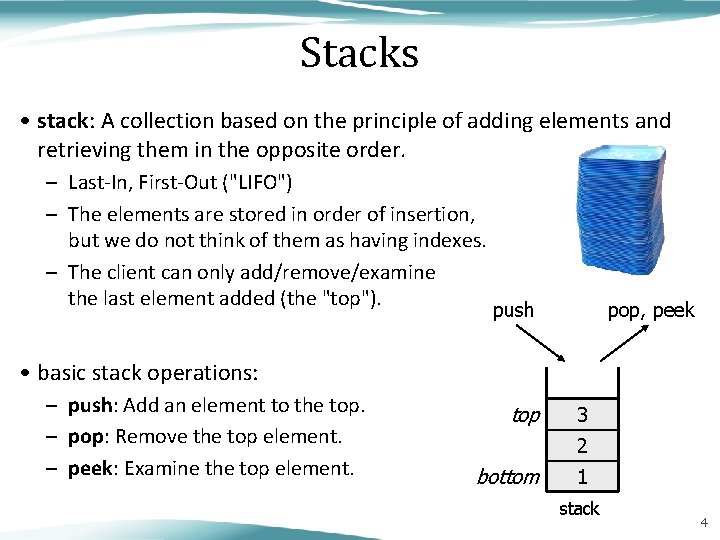 Stacks • stack: A collection based on the principle of adding elements and retrieving