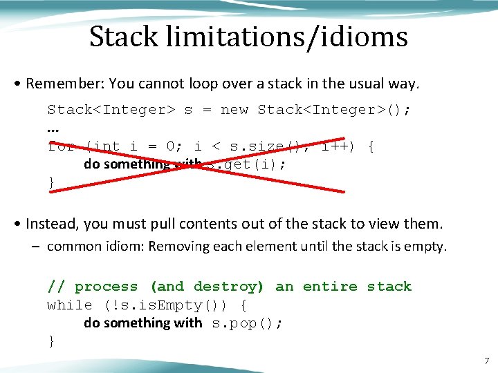 Stack limitations/idioms • Remember: You cannot loop over a stack in the usual way.