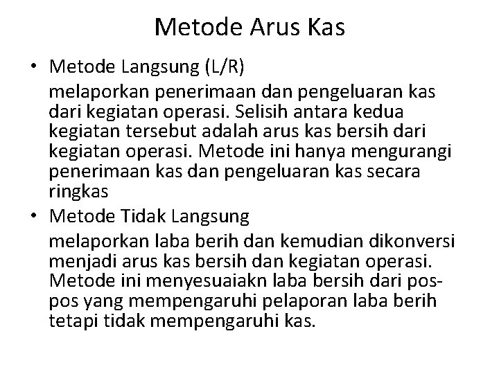 Metode Arus Kas • Metode Langsung (L/R) melaporkan penerimaan dan pengeluaran kas dari kegiatan