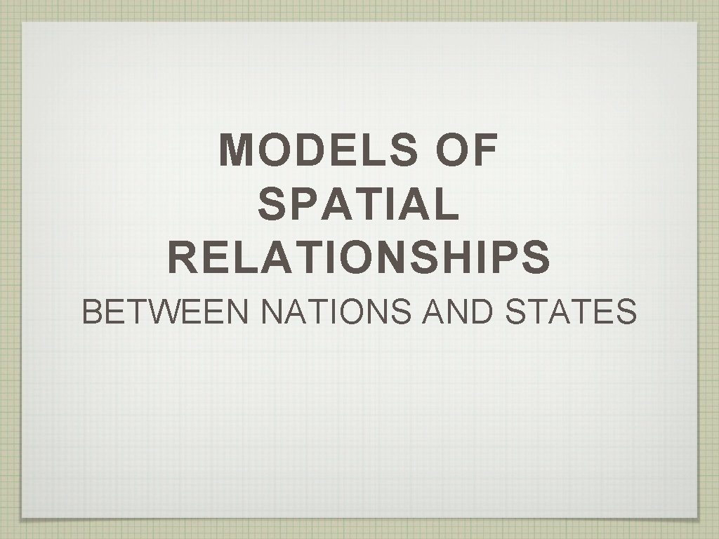 MODELS OF SPATIAL RELATIONSHIPS BETWEEN NATIONS AND STATES 