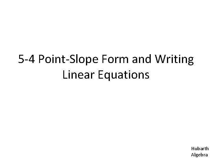 5 -4 Point-Slope Form and Writing Linear Equations Hubarth Algebra 