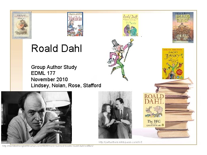 Roald Dahl Group Author Study EDML 177 November 2010 Lindsey, Nolan, Rose, Stafford http: