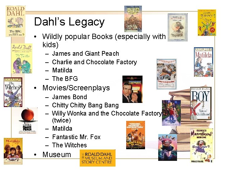 Dahl’s Legacy • Wildly popular Books (especially with kids) – – James and Giant