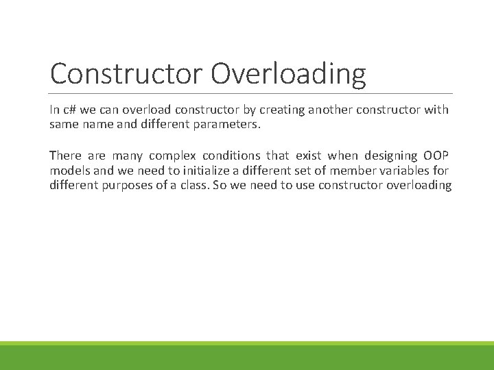 Constructor Overloading In c# we can overload constructor by creating another constructor with same